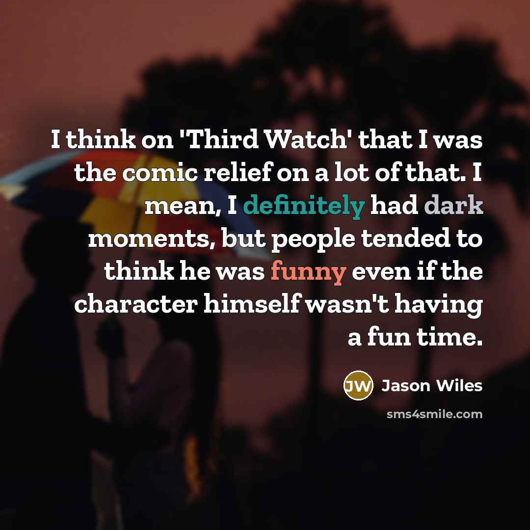 “I think on 'Third Watch' that I was the comic relief on a lot of that. I mean, I definitely had dark moments, but people tended to think he was funny even if the character himself wasn't having a fun time.” quote by Jason Wiles