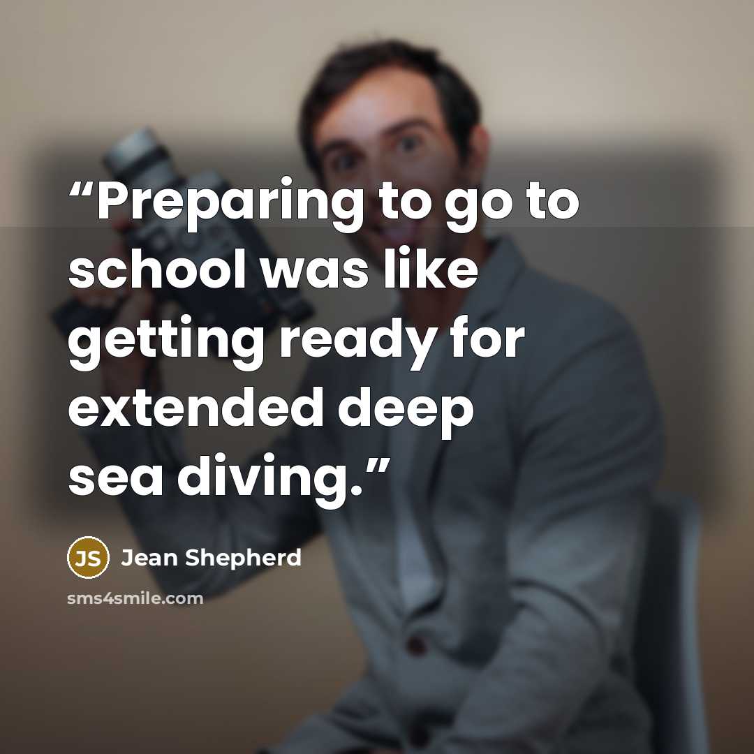 “Preparing to go to school was like getting ready for extended deep sea diving.” quote by Jean Shepherd