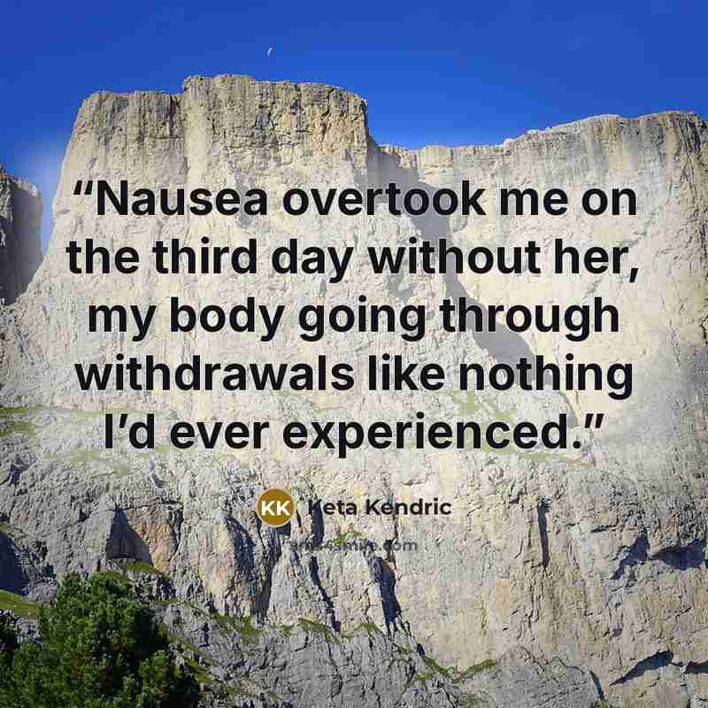 “Nausea overtook me on the third day without her, my body going through withdrawals like nothing I’d ever experienced.” quote by Keta Kendric