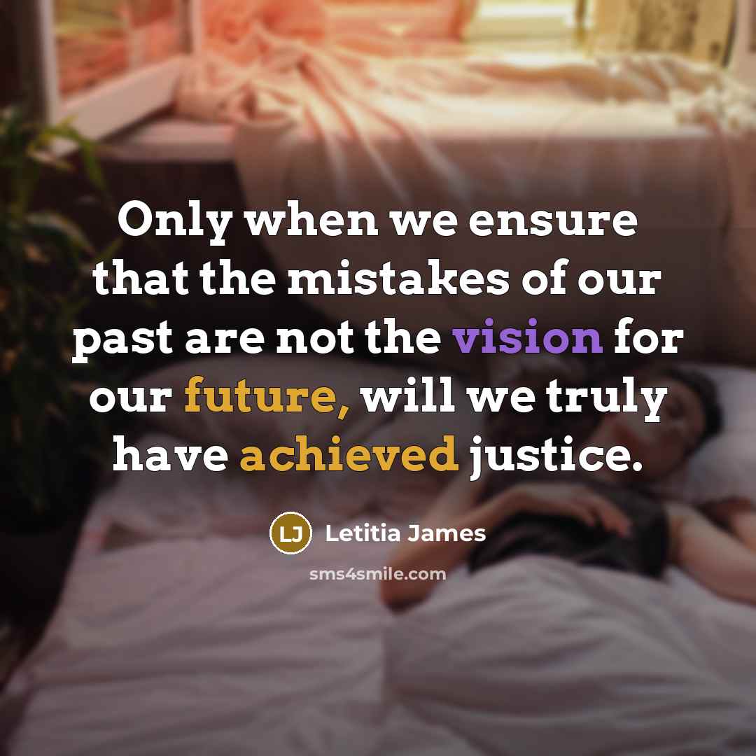 “Only when we ensure that the mistakes of our past are not the vision for our future, will we truly have achieved justice.” quote by Letitia James