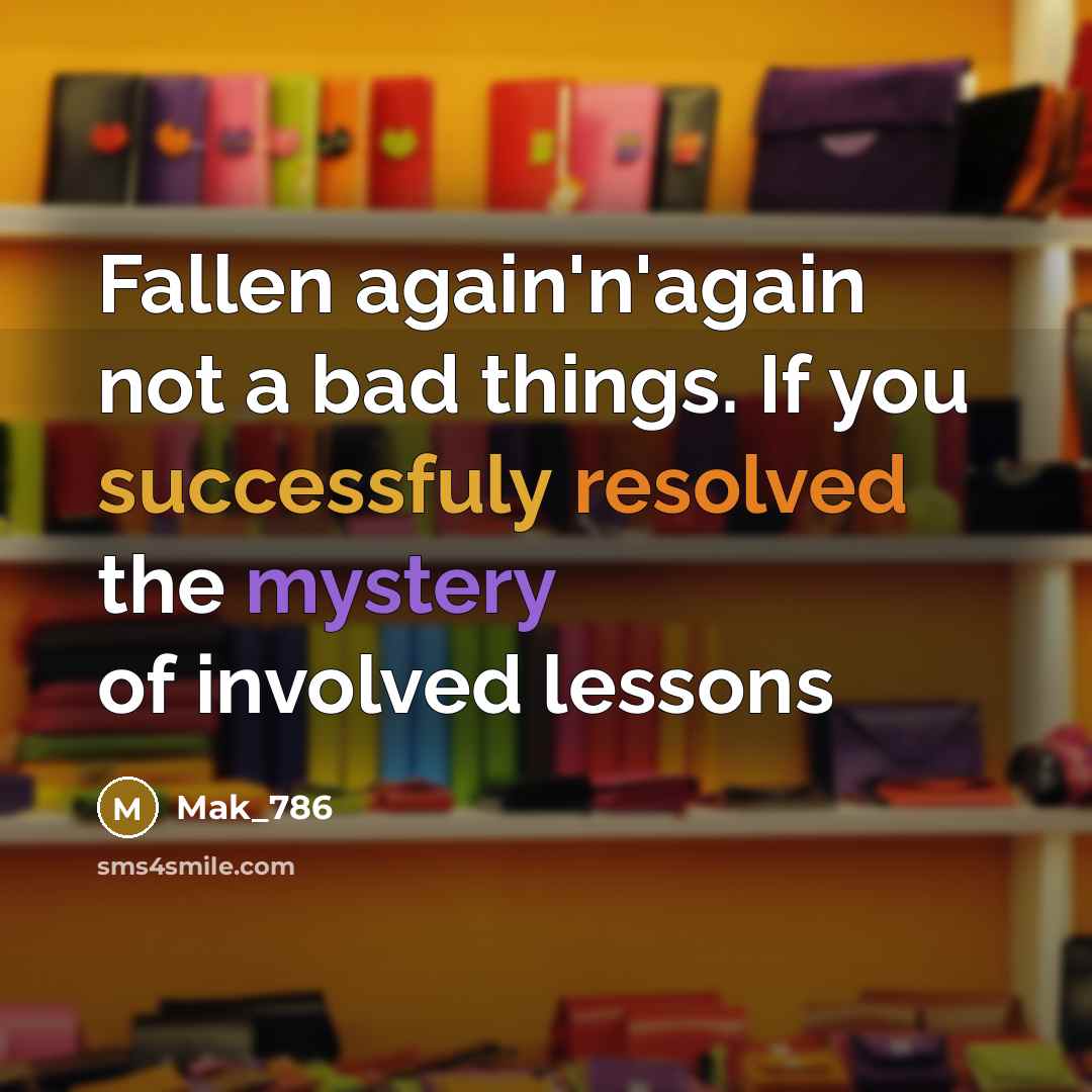 “Fallen again'n'again not a bad things. If you successfuly resolved the mystery of involved lessons” quote by Mak_786