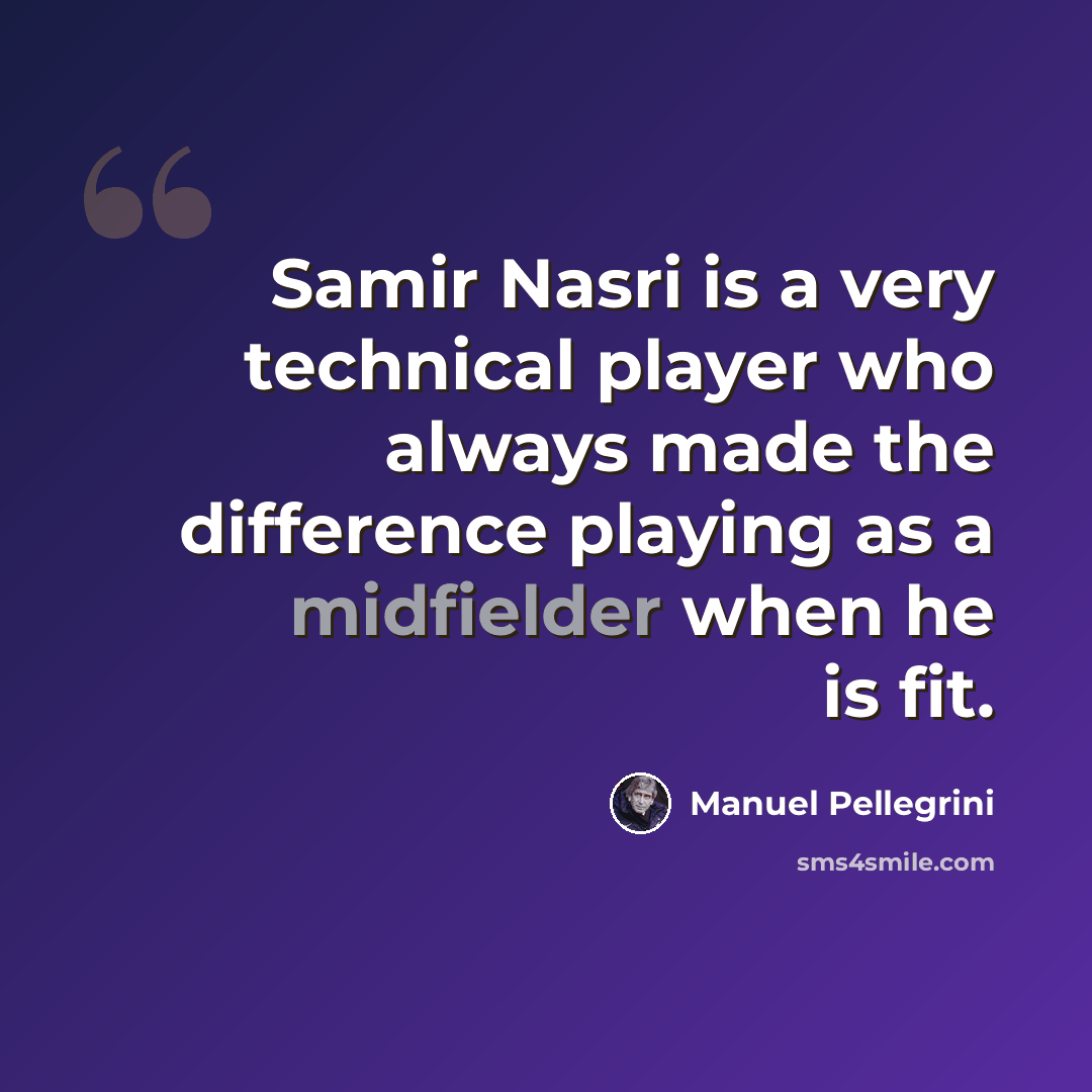 “Samir Nasri is a very technical player who always made the difference playing as a midfielder when he is fit.” quote by Manuel Pellegrini
