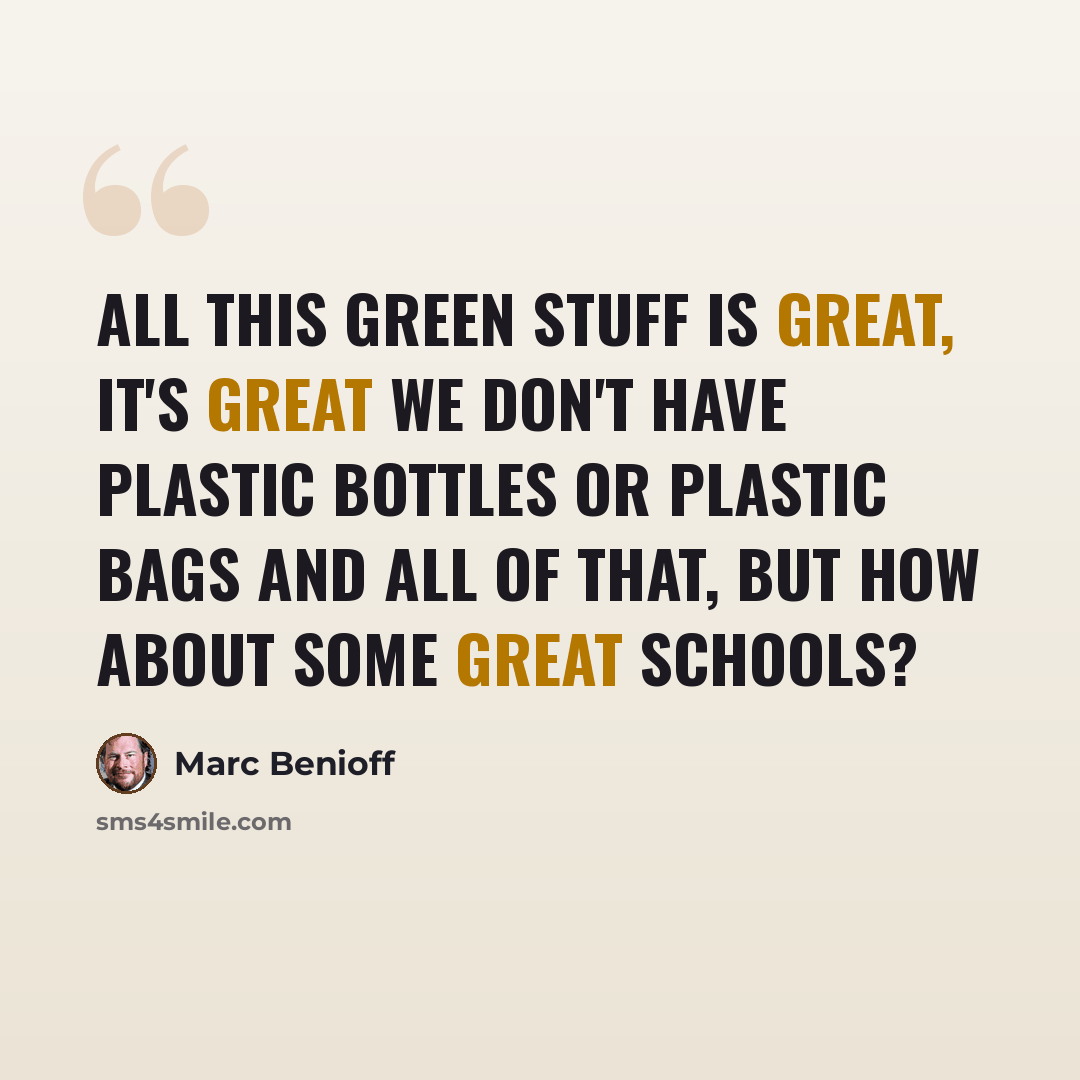 “All this green stuff is great, it's great we don't have plastic bottles or plastic bags and all of that, but how about some great schools?” quote by Marc Benioff