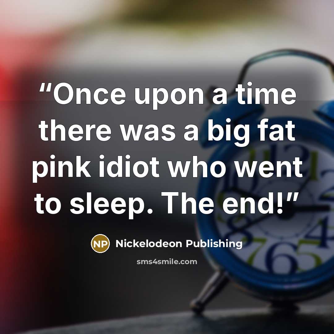 “Once upon a time there was a big fat pink idiot who went to sleep. The end!” quote by Nickelodeon Publishing