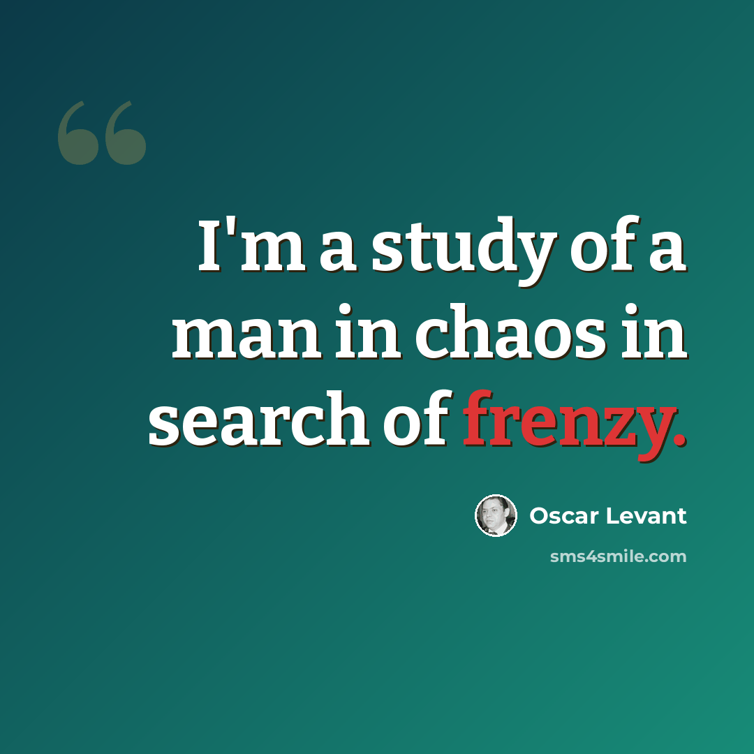 “I'm a study of a man in chaos in search of frenzy.” quote by Oscar Levant