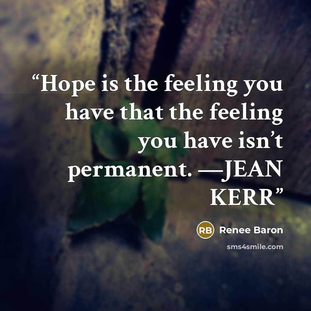 “Hope is the feeling you have that the feeling you have isn’t permanent. —JEAN KERR” quote by Renee Baron