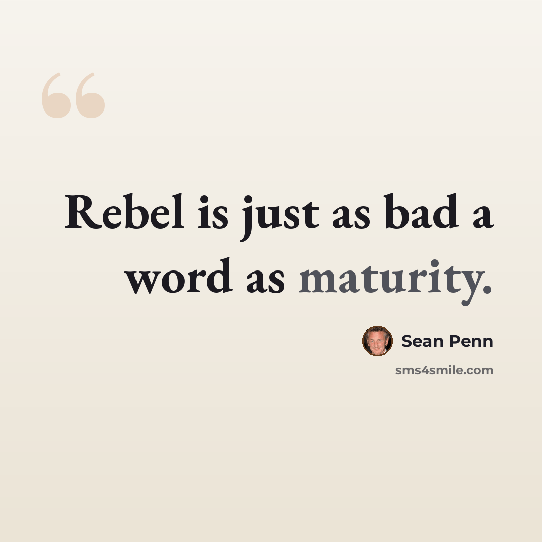 “Rebel is just as bad a word as maturity.” quote by Sean Penn