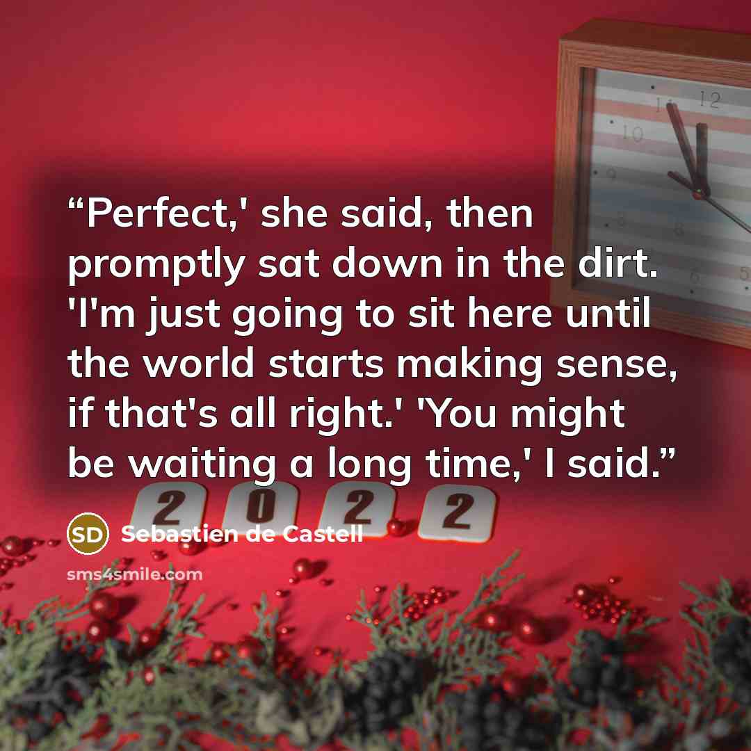 “Perfect,' she said, then promptly sat down in the dirt. 'I'm just going to sit here until the world starts making sense, if that's all right.' 'You might be waiting a long time,' I said.” quote by Sebastien de Castell
