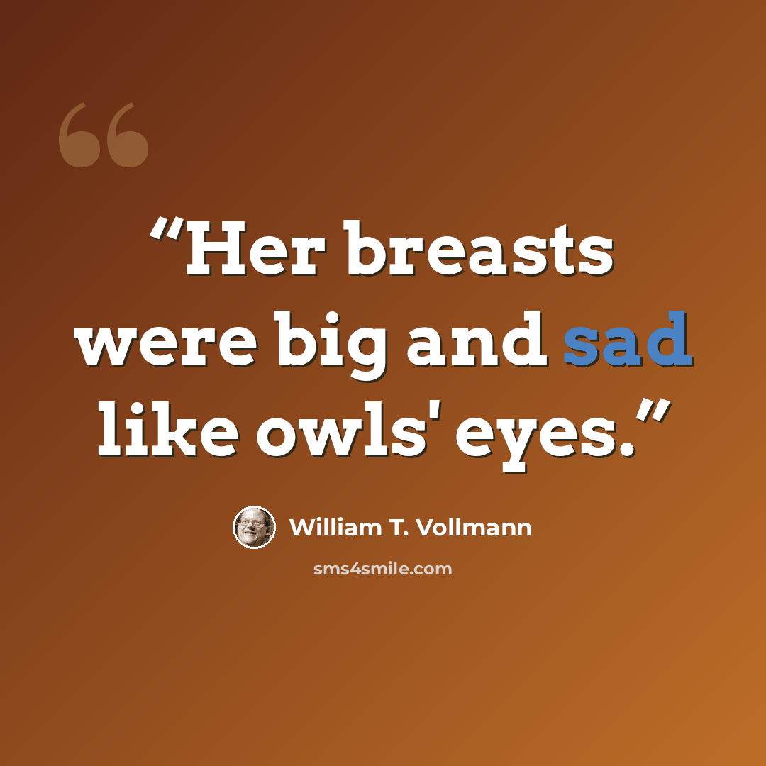 “Her breasts were big and sad like owls' eyes.” quote by William T. Vollmann
