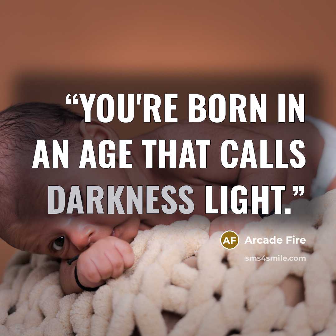 “You're born in an Age that calls darkness light.” quote by Arcade Fire