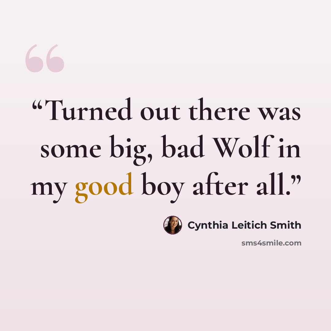 “Turned out there was some big, bad Wolf in my good boy after all.” quote by Cynthia Leitich Smith