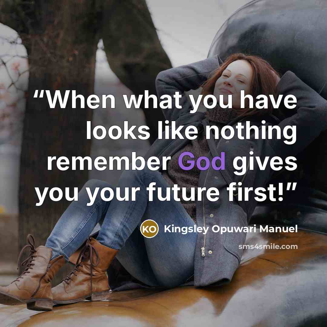 “When what you have looks like nothing remember God gives you your future first!” quote by Kingsley Opuwari Manuel