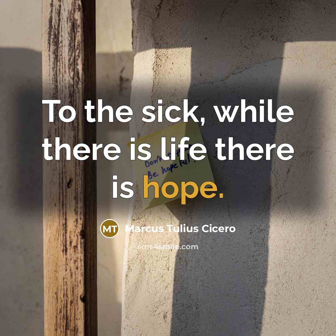 “To the sick, while there is life there is hope.” quote by Marcus Tulius Cicero