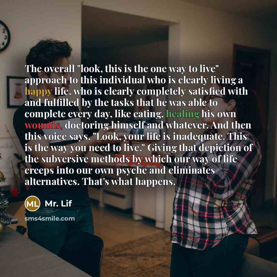 “The overall "look, this is the one way to live" approach to this individual who is clearly living a happy life, who is clearly completely satisfied with and fulfilled by the tasks that he was able to complete every day, like eating, healing his own wounds, doctoring himself and whatever. And then…” quote by Mr. Lif
