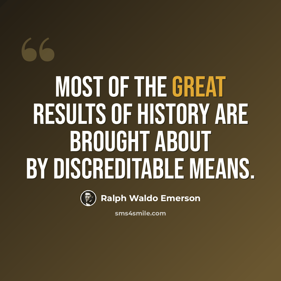 “Most of the great results of history are brought about by discreditable means.” quote by Ralph Waldo Emerson