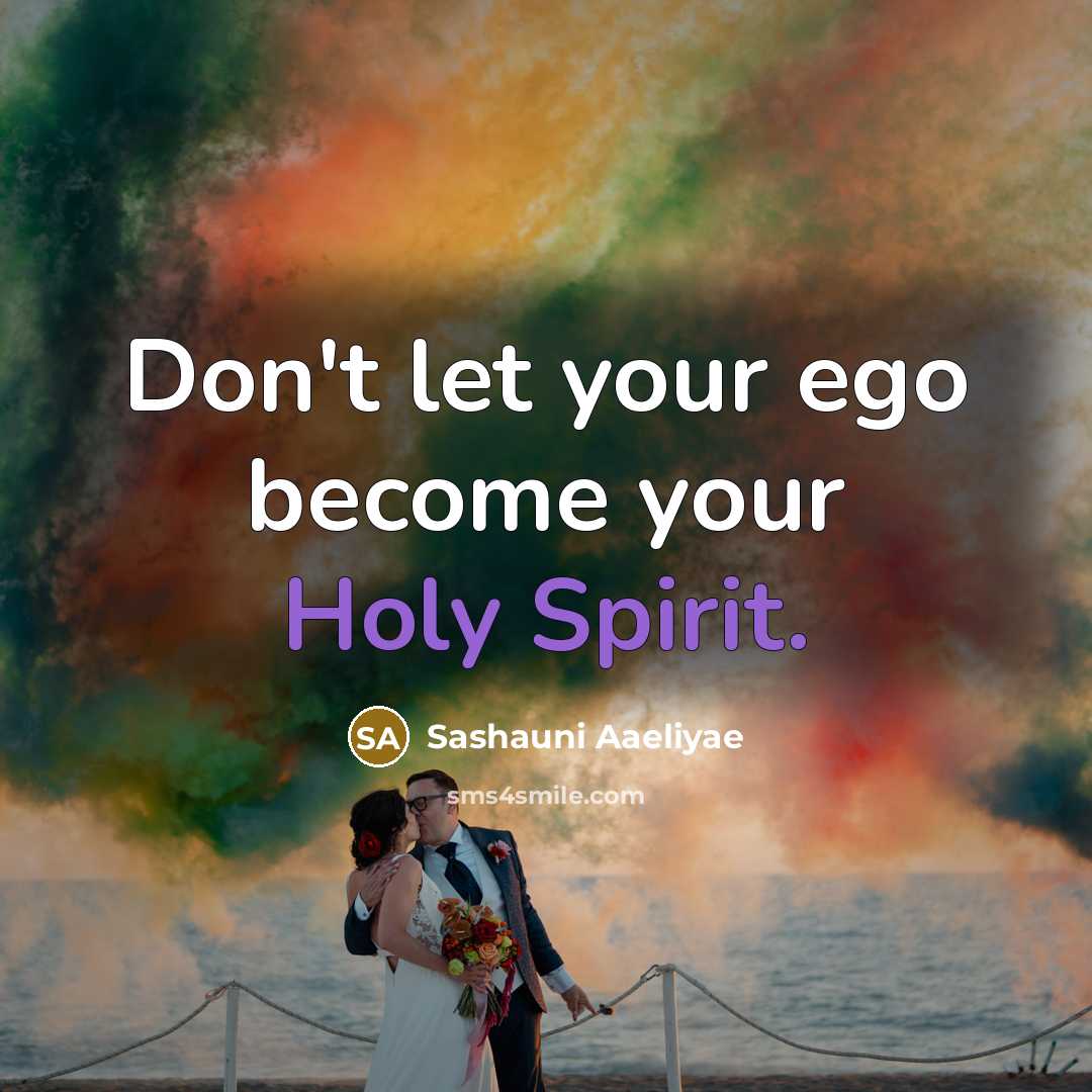 “Don't let your ego become your Holy Spirit.” quote by Sashauni Aaeliyae