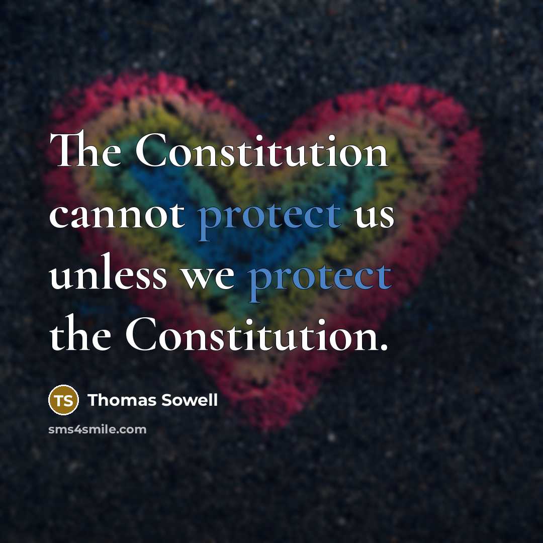 “The Constitution cannot protect us unless we protect the Constitution.” quote by Thomas Sowell