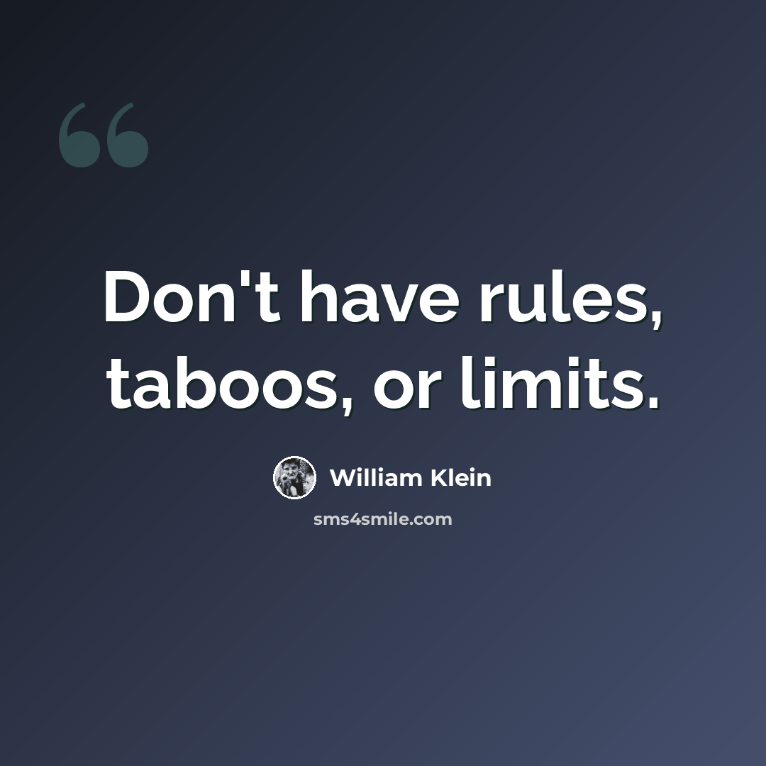 “Don't have rules, taboos, or limits.” quote by William Klein