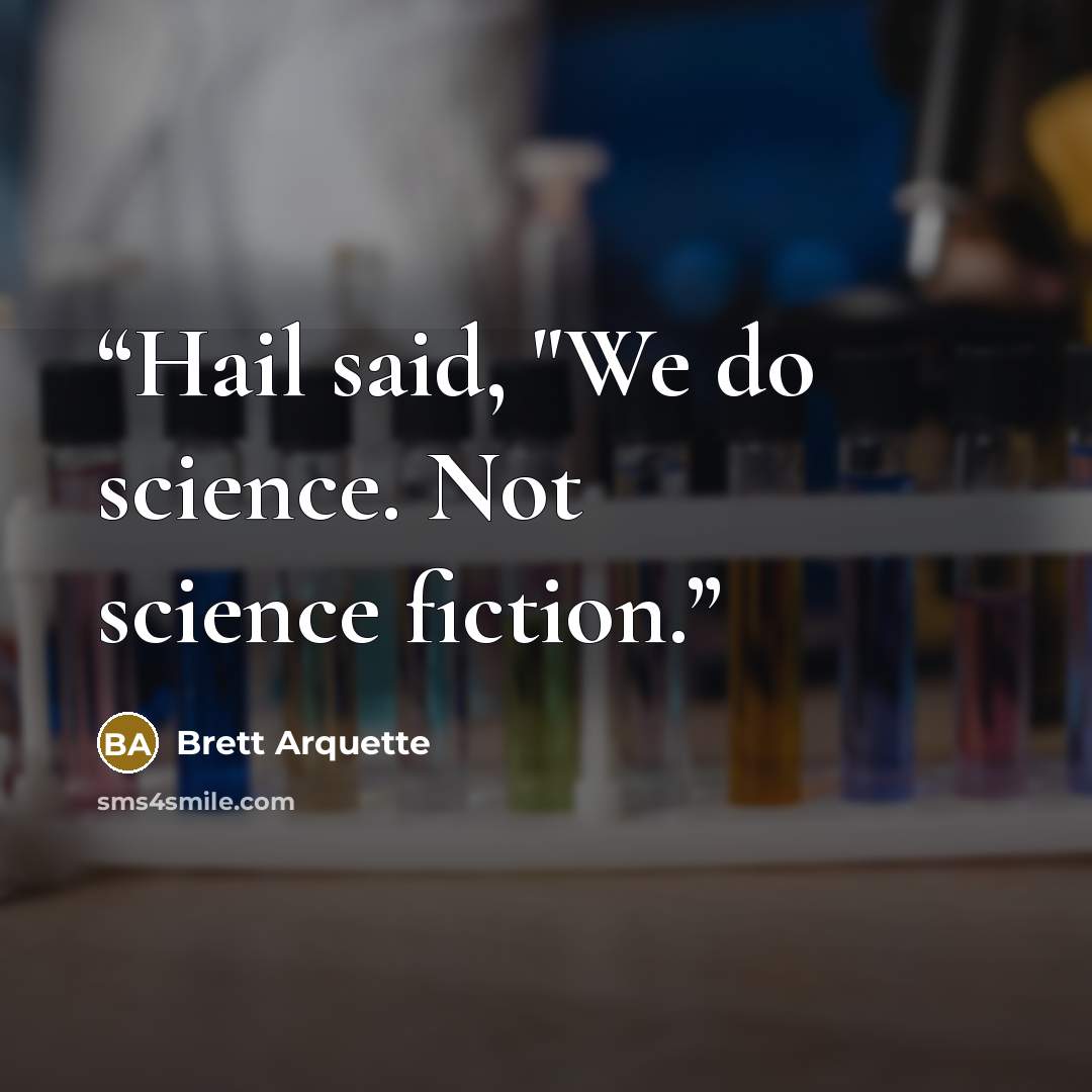 “Hail said, "We do science. Not science fiction.” quote by Brett Arquette