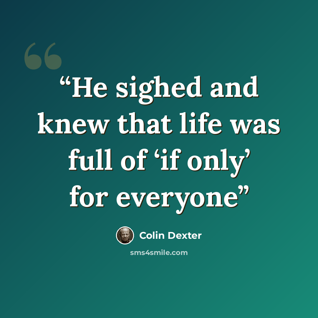 “He sighed and knew that life was full of ‘if only’ for everyone” quote by Colin Dexter