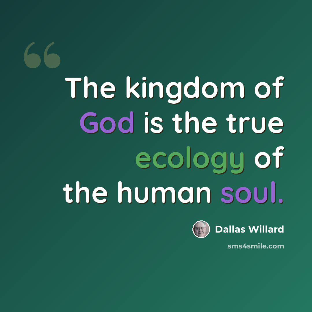 “The kingdom of God is the true ecology of the human soul.” quote by Dallas Willard