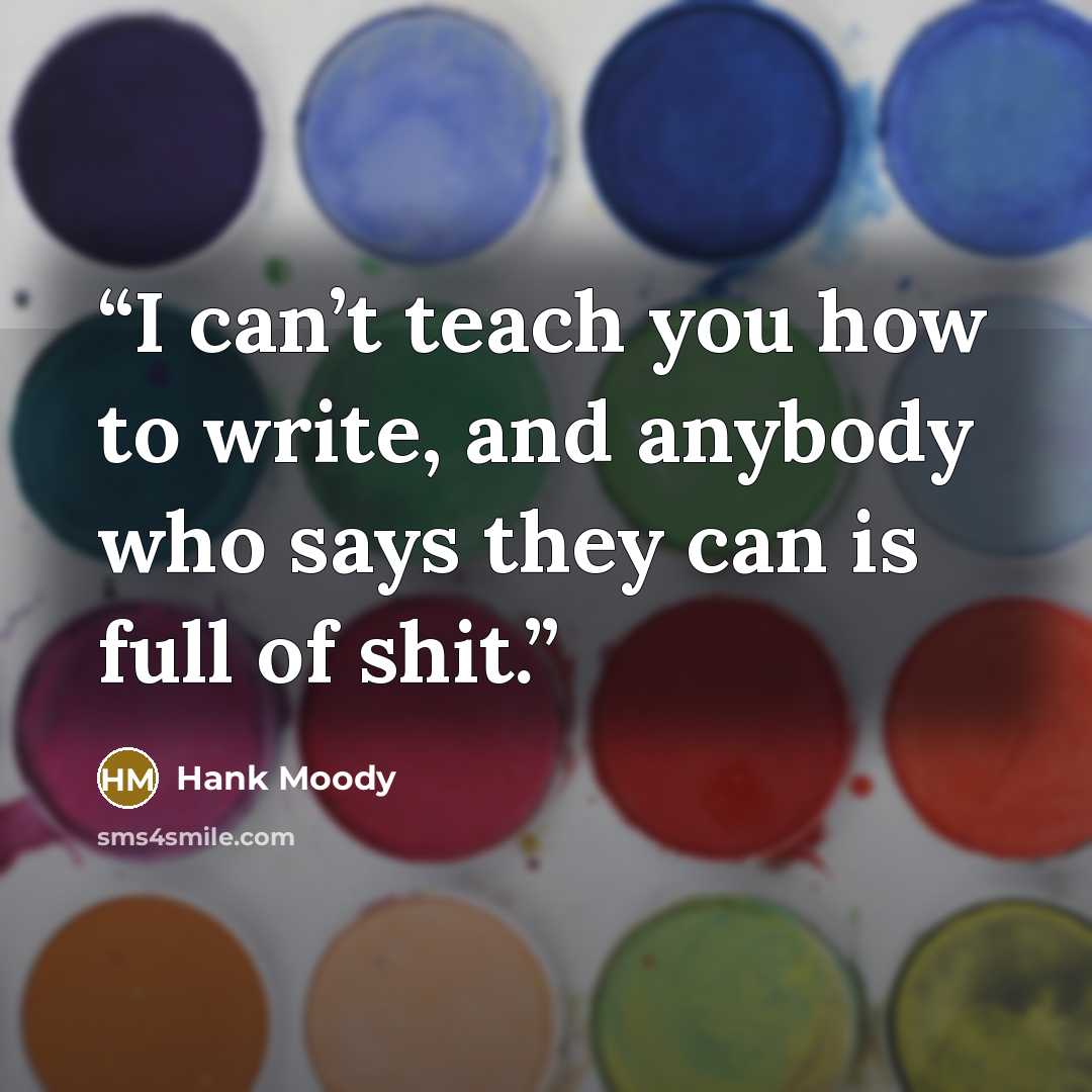 “I can’t teach you how to write, and anybody who says they can is full of shit.” quote by Hank Moody