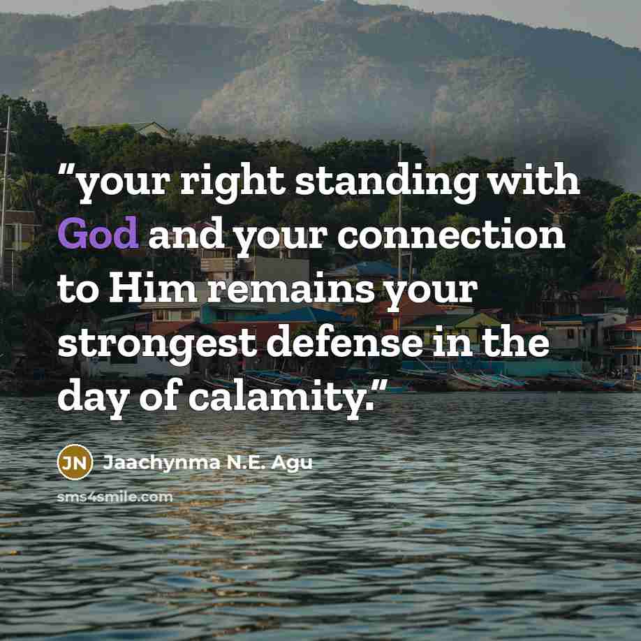 “your right standing with God and your connection to Him remains your strongest defense in the day of calamity.” quote by Jaachynma N.E. Agu