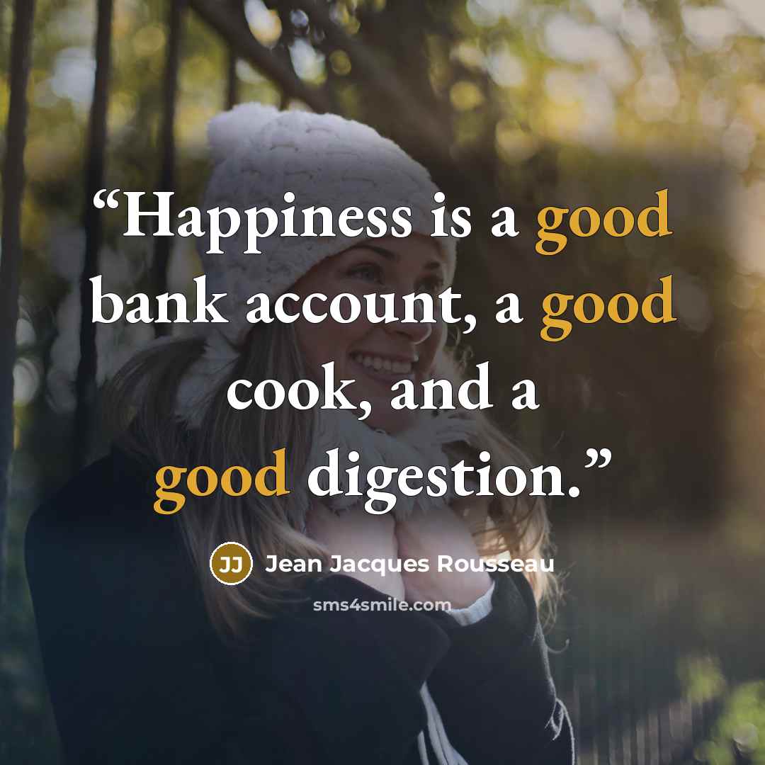 “Happiness is a good bank account, a good cook, and a good digestion.” quote by Jean Jacques Rousseau