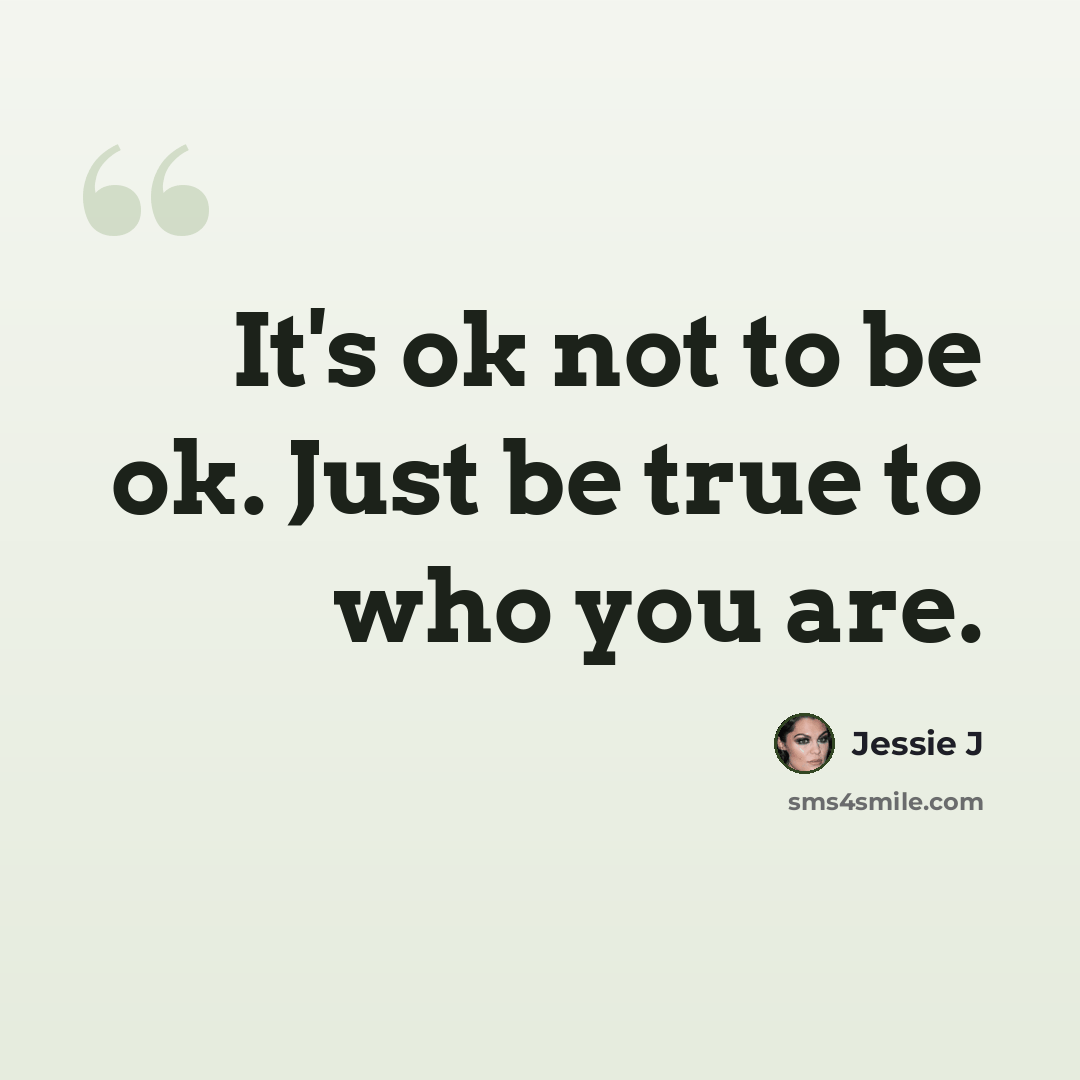 “It's ok not to be ok. Just be true to who you are.” quote by Jessie J