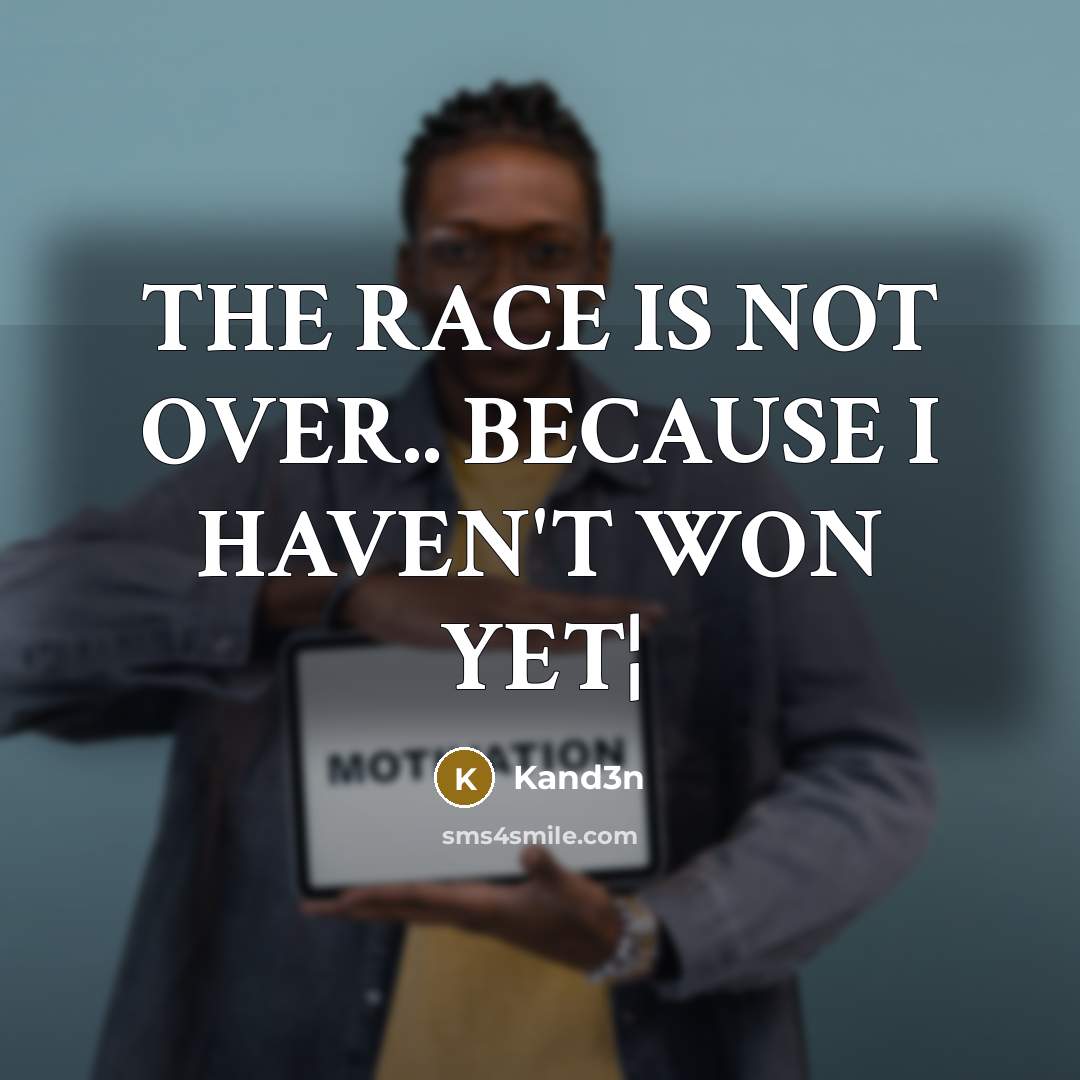 “THE RACE IS NOT OVER.. BECAUSE I HAVEN'T WON YET¦” quote by Kand3n