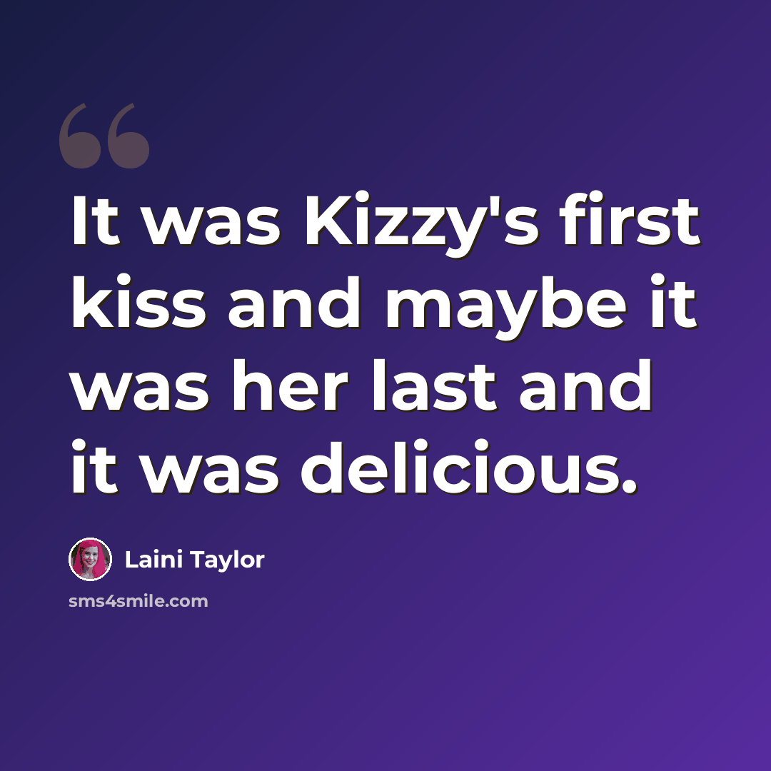 “It was Kizzy's first kiss and maybe it was her last and it was delicious.” quote by Laini Taylor