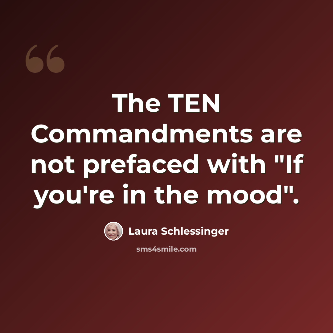 “The TEN Commandments are not prefaced with "If you're in the mood".” quote by Laura Schlessinger