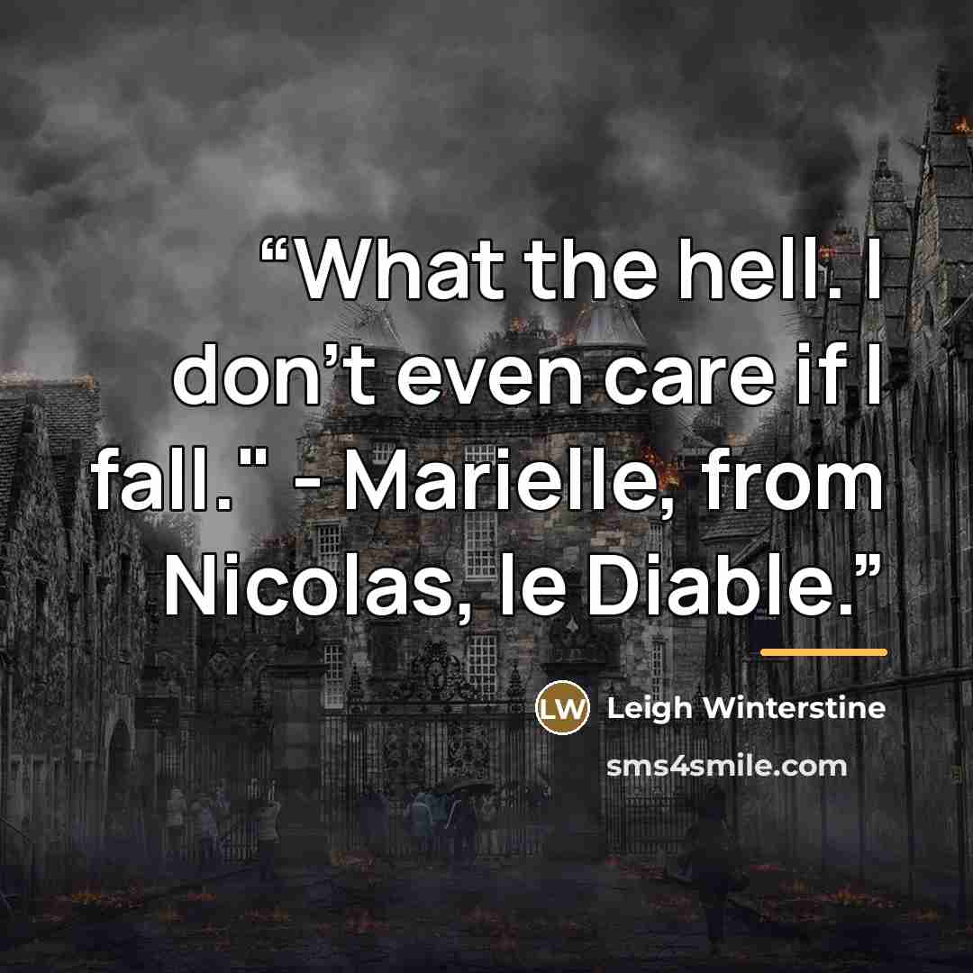 “What the hell. I don't even care if I fall." - Marielle, from Nicolas, le Diable.” quote by Leigh Winterstine