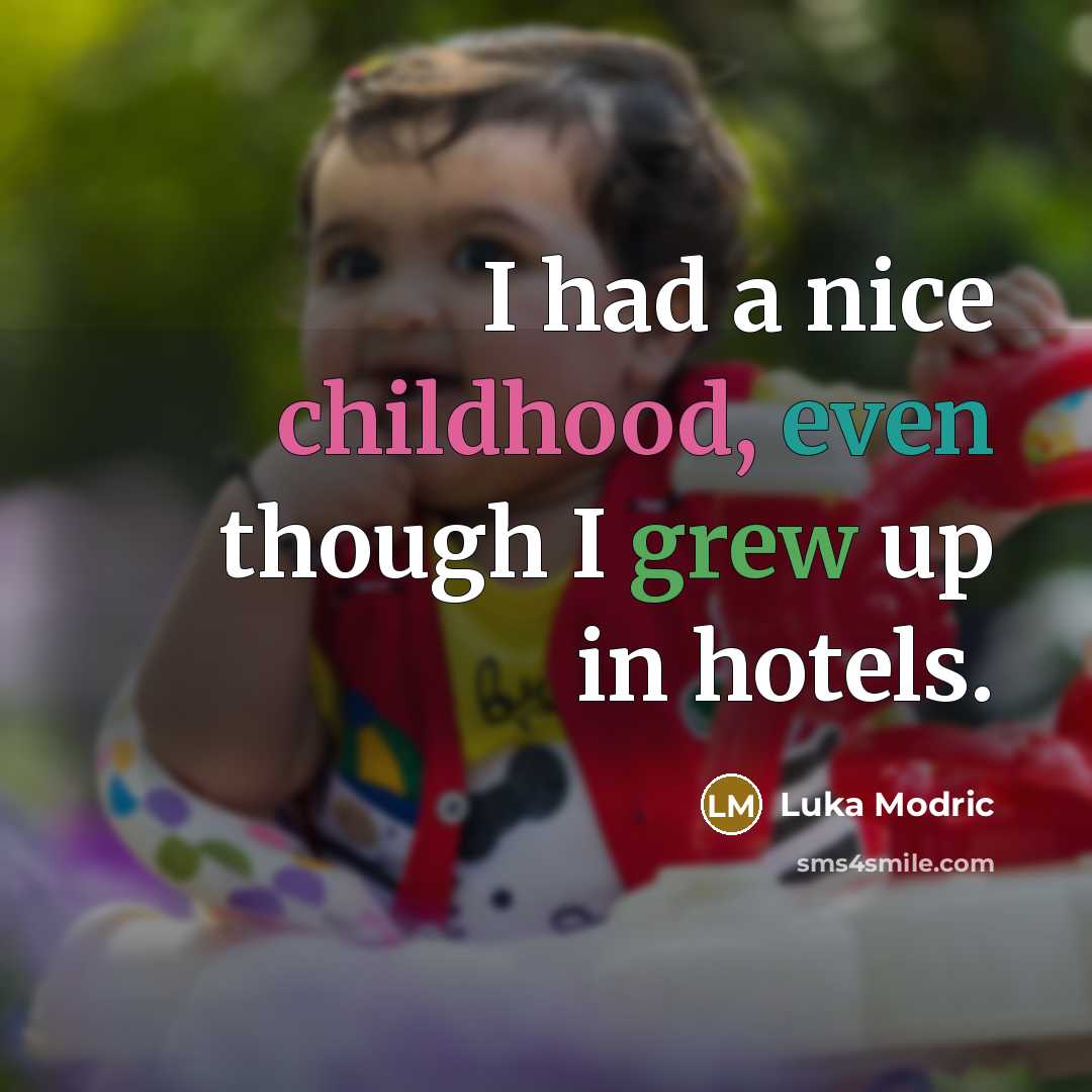 “I had a nice childhood, even though I grew up in hotels.” quote by Luka Modric