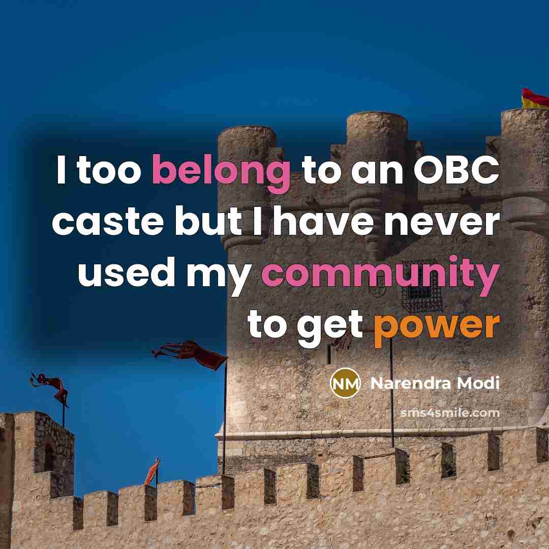 “I too belong to an OBC caste but I have never used my community to get power” quote by Narendra Modi