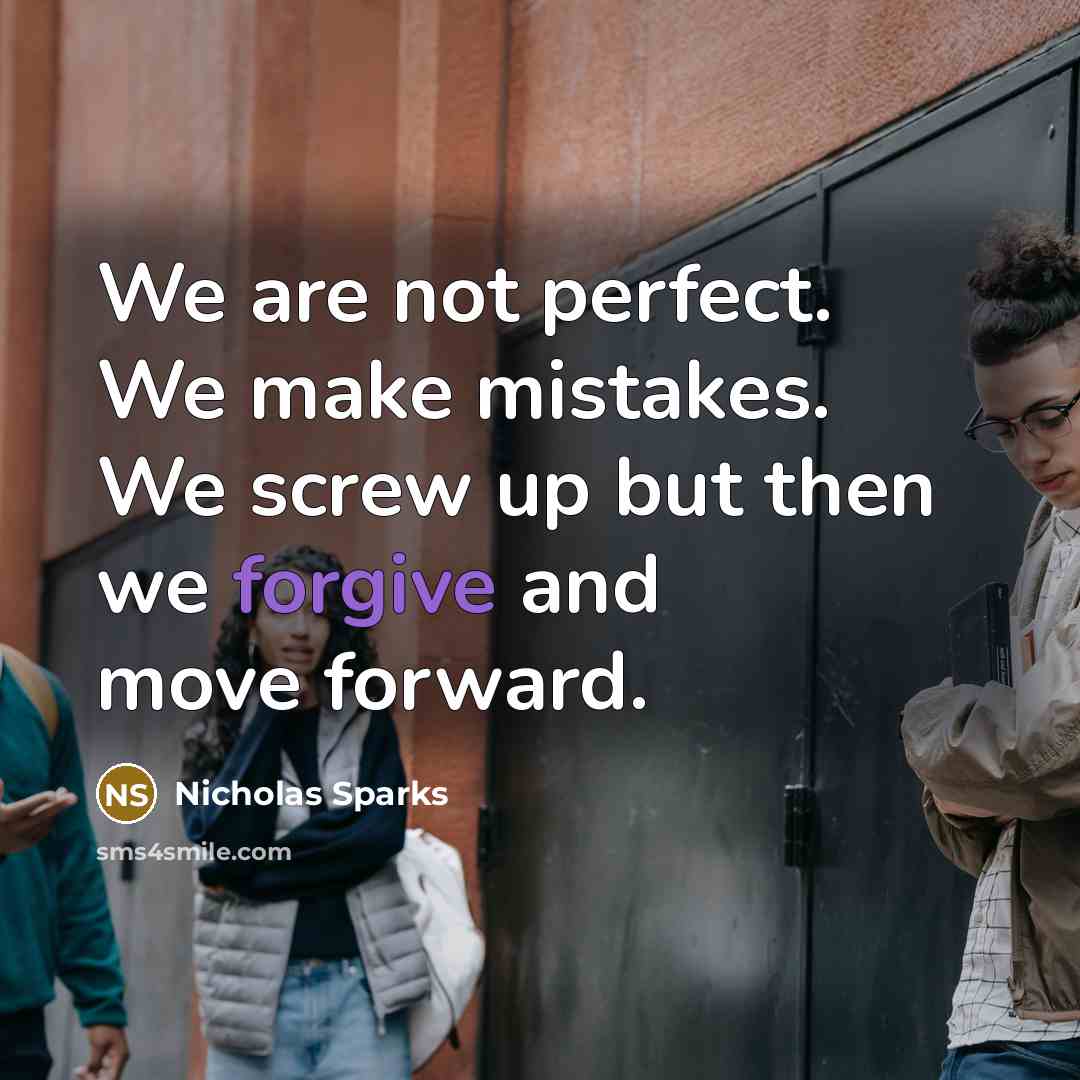 “We are not perfect. We make mistakes. We screw up but then we forgive and move forward.” quote by Nicholas Sparks