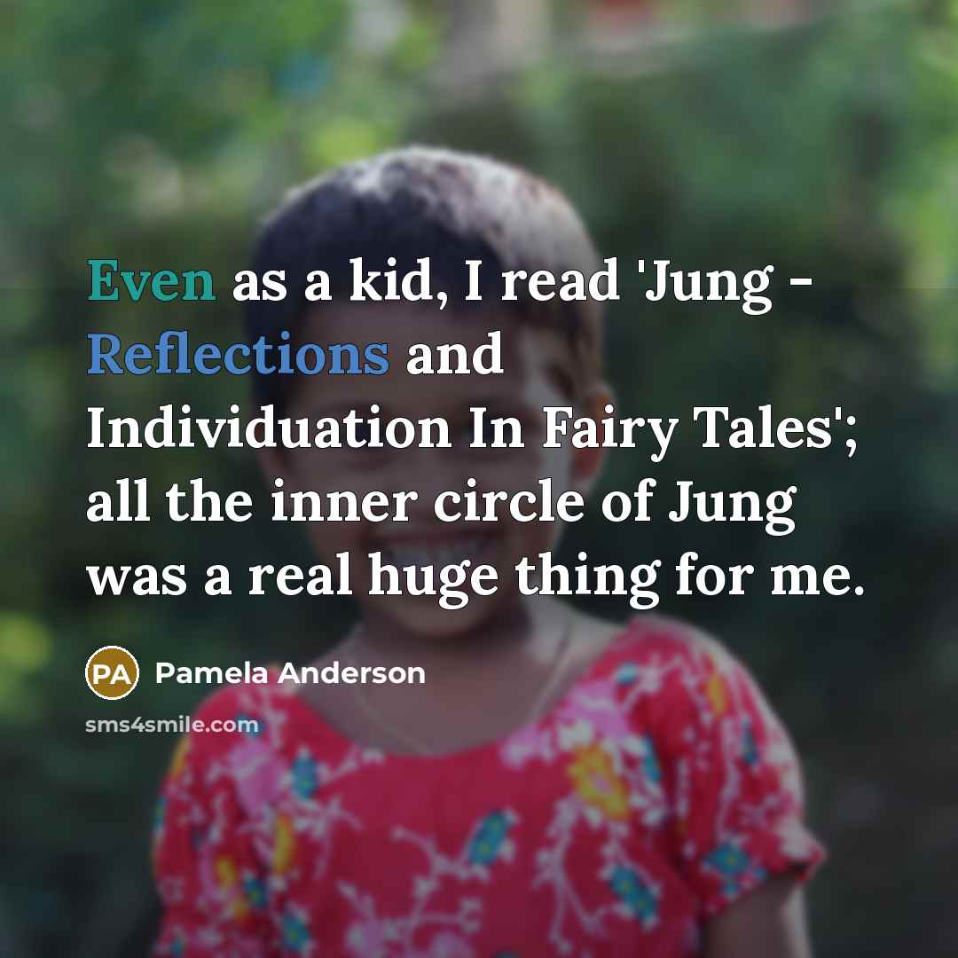 “Even as a kid, I read 'Jung - Reflections and Individuation In Fairy Tales'; all the inner circle of Jung was a real huge thing for me.” quote by Pamela Anderson
