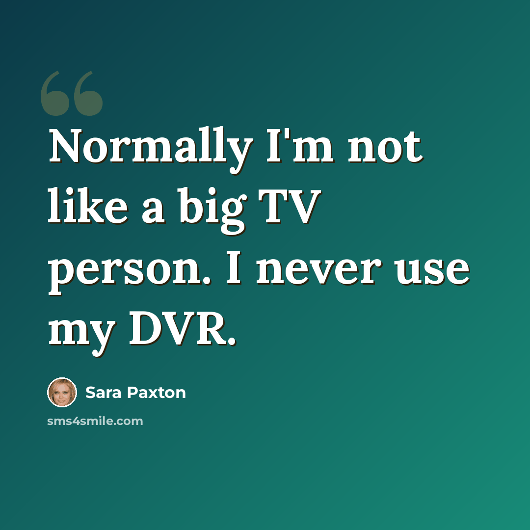 “Normally I'm not like a big TV person. I never use my DVR.” quote by Sara Paxton