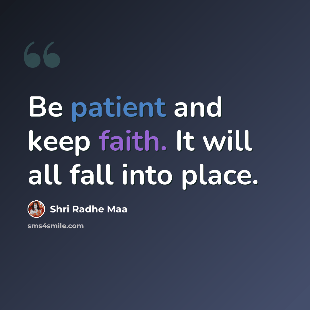 “Be patient and keep faith. It will all fall into place.” quote by Shri Radhe Maa