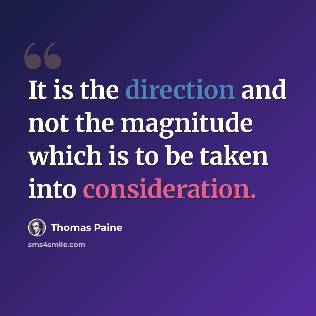 “It is the direction and not the magnitude which is to be taken into consideration.” quote by Thomas Paine