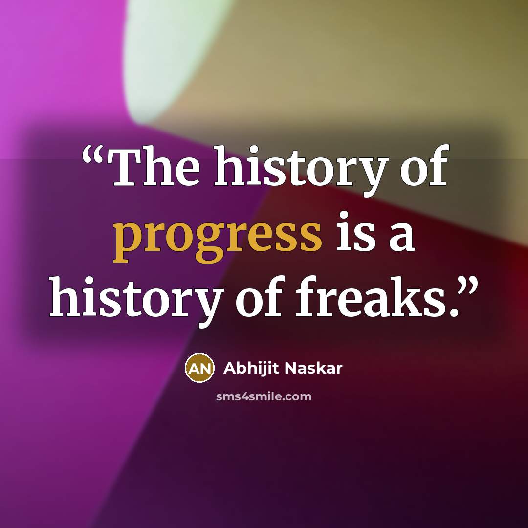 “The history of progress is a history of freaks.” quote by Abhijit Naskar