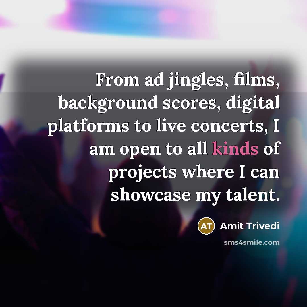 “From ad jingles, films, background scores, digital platforms to live concerts, I am open to all kinds of projects where I can showcase my talent.” quote by Amit Trivedi