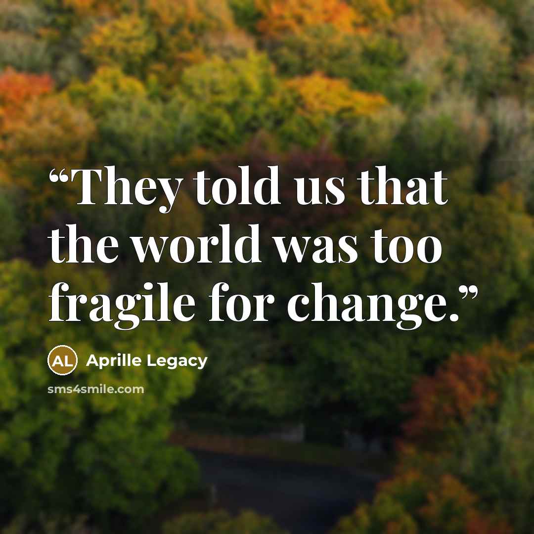 “They told us that the world was too fragile for change.” quote by Aprille Legacy