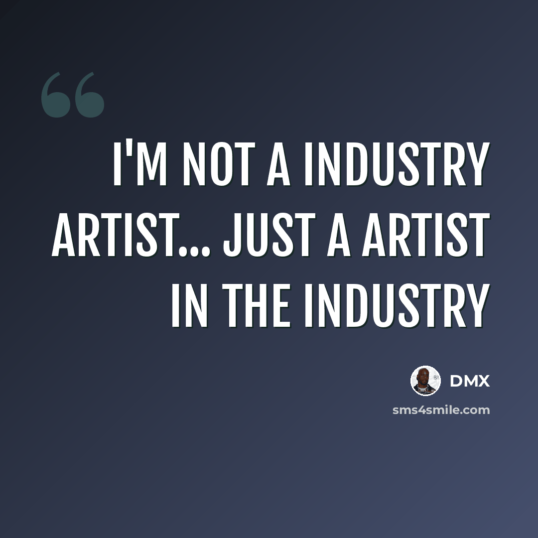 “I'm not a industry artist... just a artist in the industry” quote by Dmx