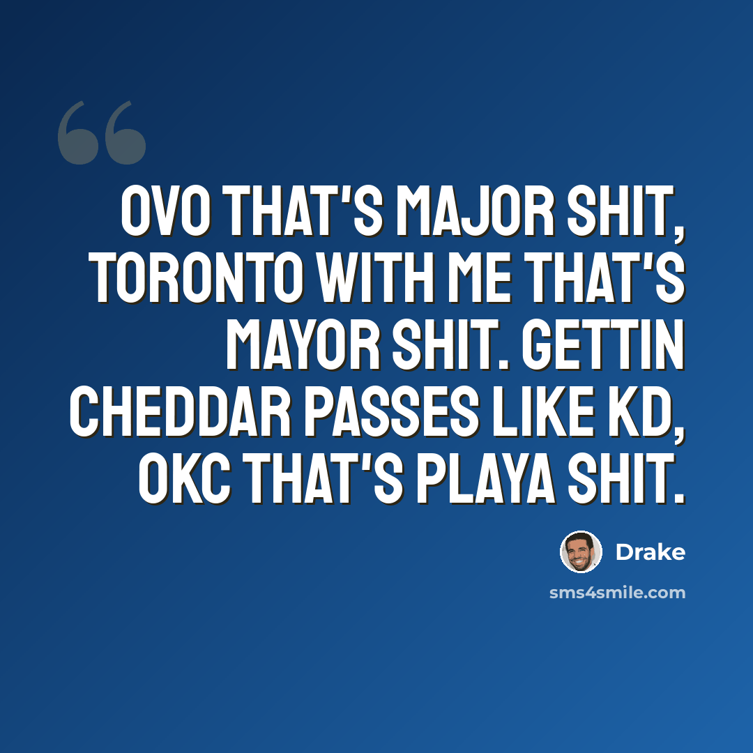 “OVO that's major shit, Toronto with me that's Mayor shit. Gettin cheddar passes like KD, OKC that's playa shit.” quote by Drake