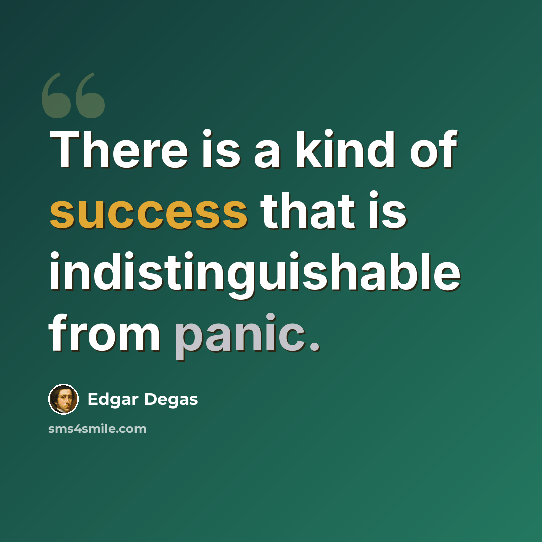 “There is a kind of success that is indistinguishable from panic.” quote by Edgar Degas