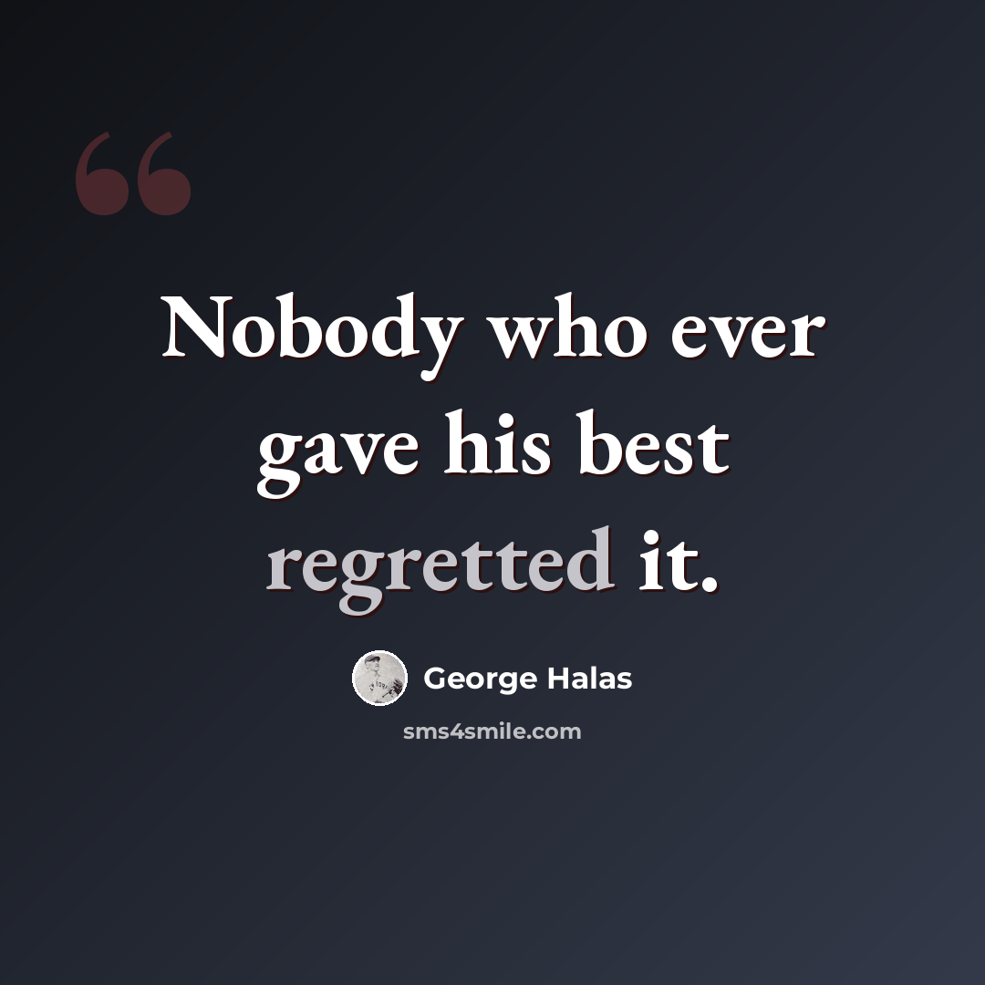 “Nobody who ever gave his best regretted it.” quote by George Halas