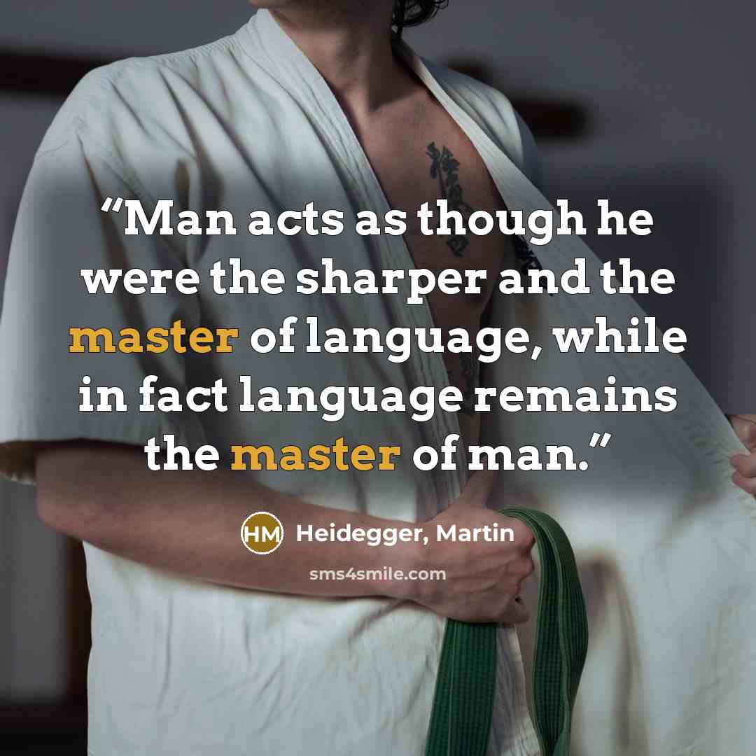 “Man acts as though he were the sharper and the master of language, while in fact language remains the master of man.” quote by Heidegger, Martin