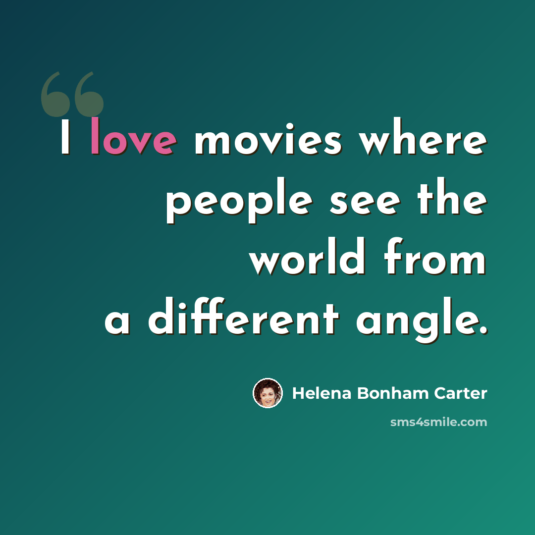 “I love movies where people see the world from a different angle.” quote by Helena Bonham Carter
