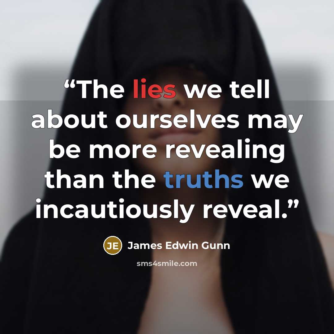 “The lies we tell about ourselves may be more revealing than the truths we incautiously reveal.” quote by James Edwin Gunn